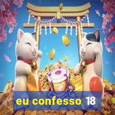 eu confesso 18